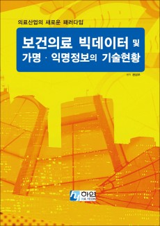 의료산업의 새로운 패러다임-보건의료 빅데이터 및 가명·익명정보 기술현황